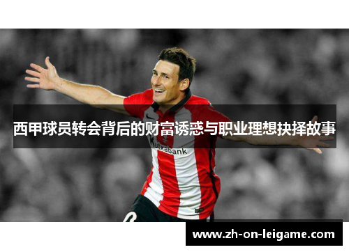 西甲球员转会背后的财富诱惑与职业理想抉择故事
