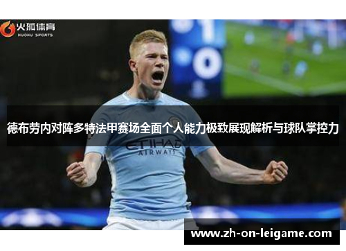 德布劳内对阵多特法甲赛场全面个人能力极致展现解析与球队掌控力
