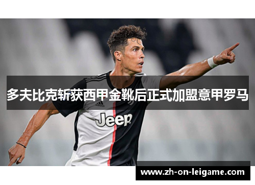 多夫比克斩获西甲金靴后正式加盟意甲罗马