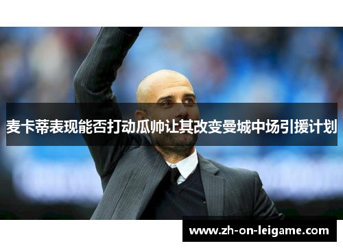 麦卡蒂表现能否打动瓜帅让其改变曼城中场引援计划