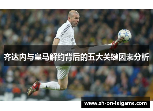 齐达内与皇马解约背后的五大关键因素分析