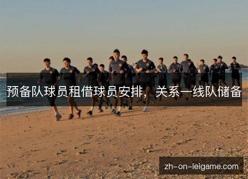 预备队球员租借球员安排,关系一线队储备 预备队球员租借球员安排,关系一线队储备
